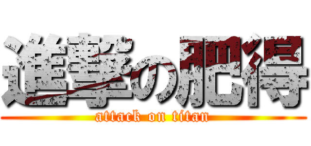 進撃の肥得 (attack on titan)