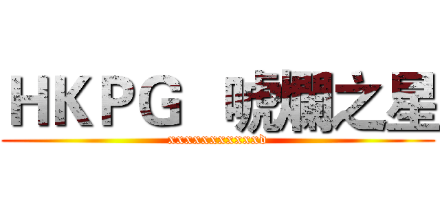 ＨＫＰＧ   唬爛之星 (xxxxxxxxxxxd)