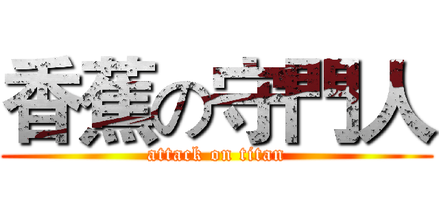 香蕉の守門人 (attack on titan)