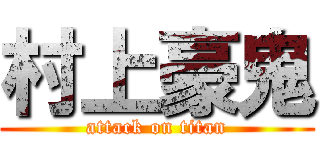 村上豪鬼 (attack on titan)