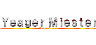 Ｙｅａｇｅｒ Ｍｉｅｓｔｅｒ (Yeager Miester)