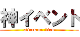 神イベント (attack on titan)