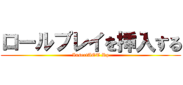 ロールプレイを挿入する (InsertAOT Rp)