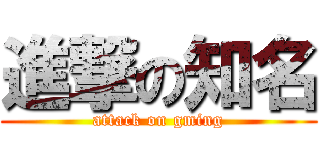 進撃の知名 (attack on gming)