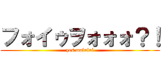 フォイゥヲォォォ？！ (yes malufoi)