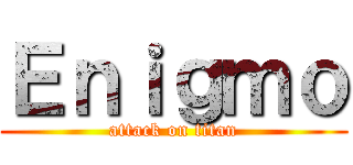 Ｅｎｉｇｍｏ (attack on titan)