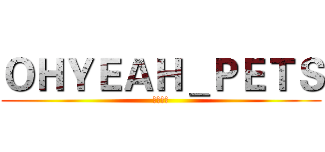 ＯＨＹＥＡＨ＿ＰＥＴＳ (唯愛沛慈)