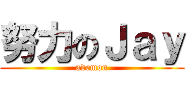 努力のＪａｙ (ademon)