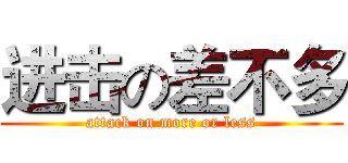 进击の差不多 (attack on more or less)