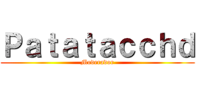 Ｐａｔａｔａｃｃｈｄ (Moderador)