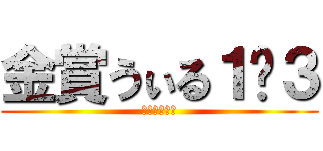 金賞うぃる１−３ (けやき祭金賞)