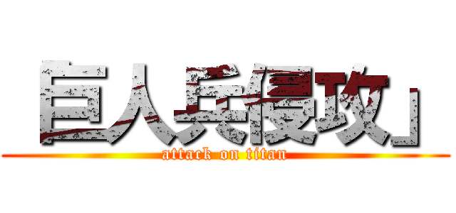 「巨人兵侵攻」 (attack on titan)