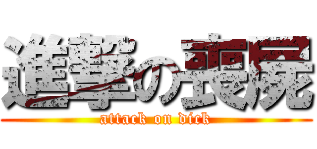 進撃の喪屍 (attack on dick)