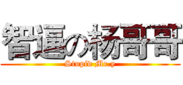 智逼の杨哥哥 (Stupid Mr.y)