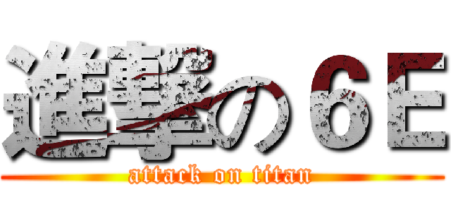 進撃の６Ｅ (attack on titan)