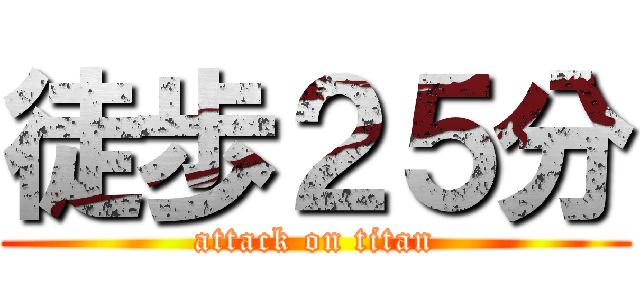 徒歩２５分 (attack on titan)