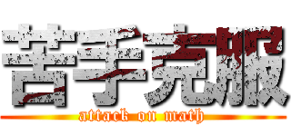 苦手克服 (attack on math)