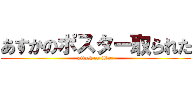 あすかのポスター取られた (attack on titan)