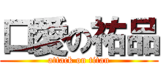 口愛の祐品 (attack on titan)