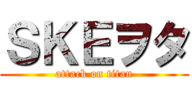 ＳＫＥヲタ (attack on titan)