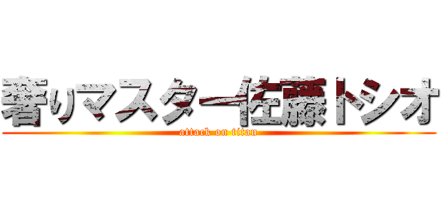 奢りマスター佐藤トシオ (attack on titan)