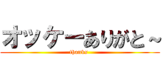 オッケーありがと～ (thanks )