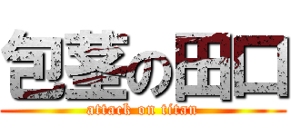 包茎の田口 (attack on titan)