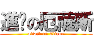 進擊の厄薩斯 (attack on Attrox)