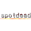 ｓｐｏｔｄｅａｄ (editor)