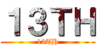 １３ＴＨ (13TH)