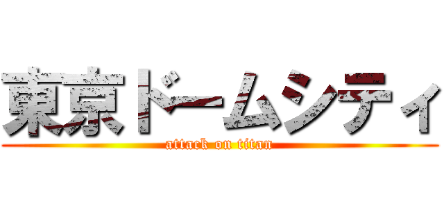 東京ドームシティ (attack on titan)