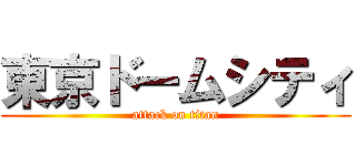 東京ドームシティ (attack on titan)