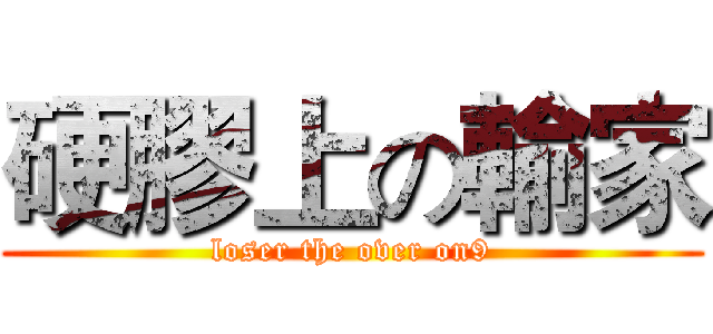 硬膠上の輸家 (loser the over on9)