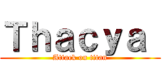 Ｔｈａｃｙａ  (Attack on titan)