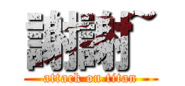 謝謝~ (attack on titan)