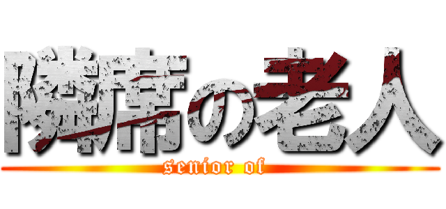 隣席の老人 (senior of )