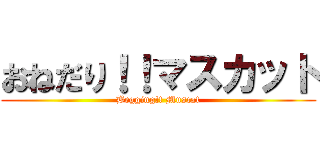おねだり！！マスカット (Begging!! Muscat)