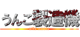 うんこ製造機 (nils omnia)