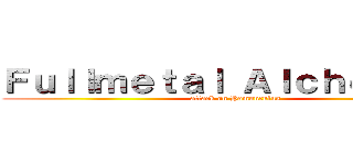 Ｆｕｌｌｍｅｔａｌ Ａｌｃｈｅｍｉｓｔ (attack on Homunculus)