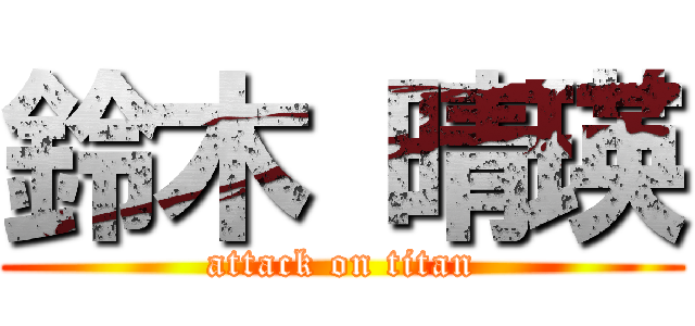 鈴木 晴瑛 (attack on titan)