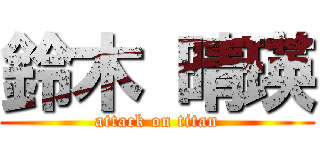 鈴木 晴瑛 (attack on titan)