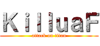 ＫｉｌｌｕａＦ (attack on titan)