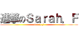 進撃のＳａｒａｈ．Ｆ (Sarah.F)