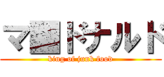マ■ドナルド (king of junk food)