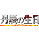 丹辰の生日 (dan's birthday)