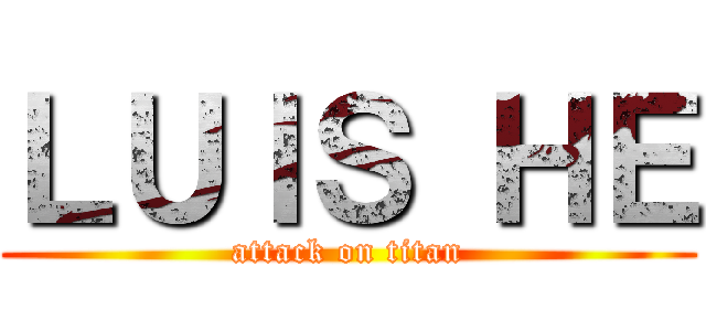 ＬＵＩＳ ＨＥ (attack on titan)