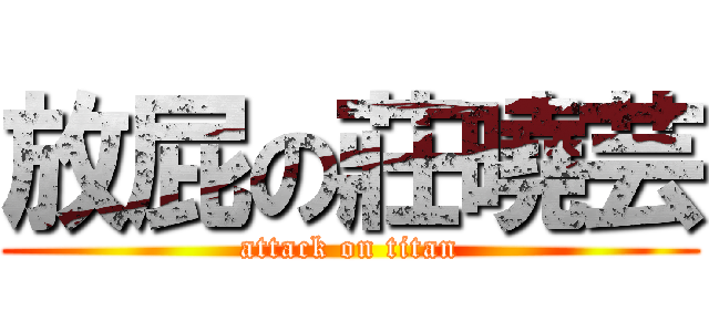 放屁の莊曉芸 (attack on titan)