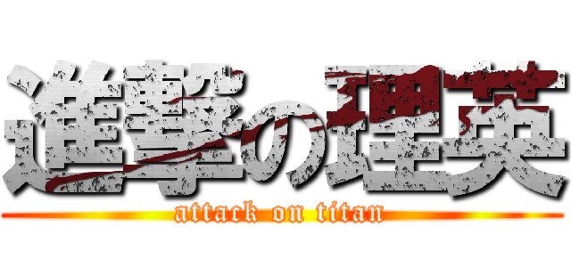 進撃の理英 (attack on titan)