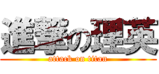 進撃の理英 (attack on titan)