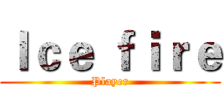 Ｉｃｅ ｆｉｒｅ (Player)
